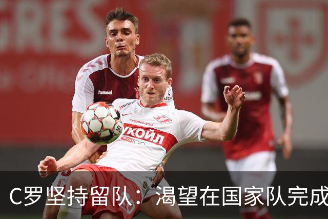 C罗坚持留队：渴望在国家队完成千球梦想